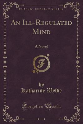 Download An Ill-Regulated Mind: A Novel (Classic Reprint) - Helen Hester Colvill file in ePub