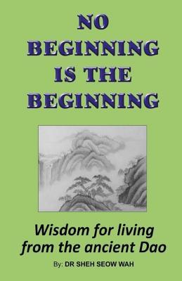 Read online No Beginning Is the Beginning: Wisdom for Living from the Ancient DAO - Sheh Seow Wah | ePub
