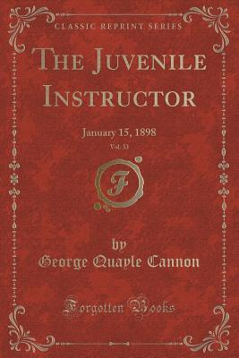 Read The Juvenile Instructor, Vol. 33: January 15, 1898 (Classic Reprint) - George Q. Cannon file in PDF