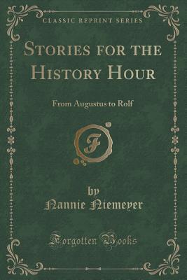 Read Stories for the History Hour: From Augustus to Rolf (Classic Reprint) - Nannie Niemeyer | PDF