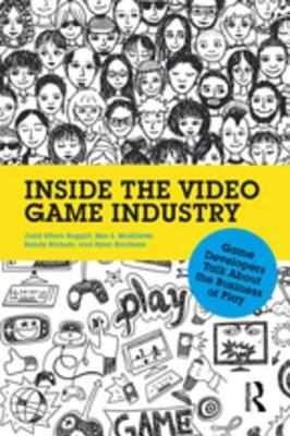Read Inside the Video Game Industry: Game Developers Talk about the Business of Play - Judd Ruggill | PDF