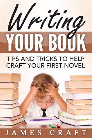 Download Writing Your Book: Tips and Tricks to Help Craft Your First Novel - James Craft | PDF