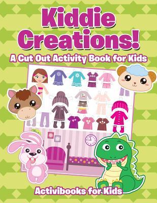 Read online Kiddie Creations! a Cut Out Activity Book for Kids - Activibooks For Kids | PDF