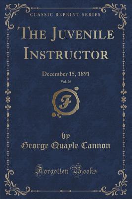 Download The Juvenile Instructor, Vol. 26: December 15, 1891 (Classic Reprint) - George Q. Cannon file in PDF