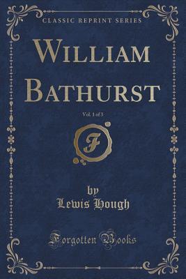 Read William Bathurst, Vol. 1 of 3 (Classic Reprint) - Lewis Hough | PDF