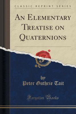 Read An Elementary Treatise on Quaternions (Classic Reprint) - Peter Guthrie Tait | PDF