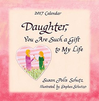 Download 2017 Calendar: Daughter, You Are Such a Gift to My Life - Susan Polis Schutz | PDF