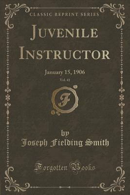 Read online Juvenile Instructor, Vol. 41: January 15, 1906 (Classic Reprint) - Joseph Fielding Smith | PDF