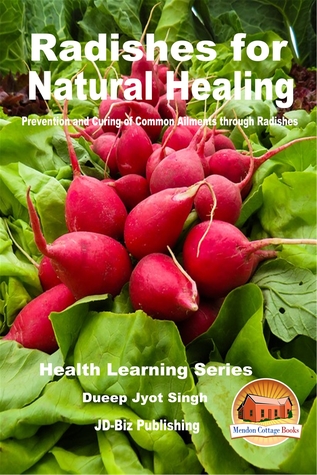 Download Radishes for Natural Healing: Prevention and Curing of Common Ailments through Radishes - Dueep Jyot Singh | ePub