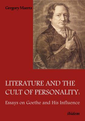 Read online Literature and the Cult of Personality: Essays on Goethe and His Influence - Gregory Maertz | ePub