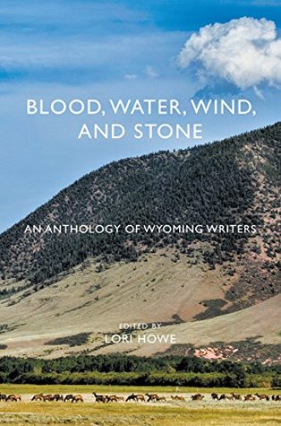Download Blood, Water, Wind, and Stone: An Anthology of Wyoming Writers - Lori Howe | ePub