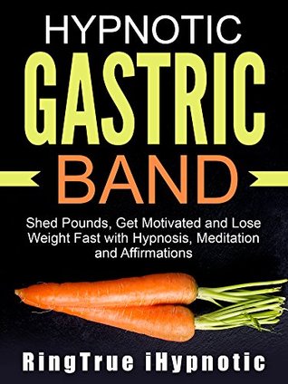 Download Hypnotic Gastric Band: Shed Pounds, Get Motivated and Lose Weight Fast with Hypnosis, Meditation and Affirmations - RingTrue iHypnotic | ePub