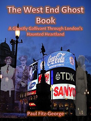 Read online The West End Ghost Book: A Ghostly Gallivant Through London's Haunted Heartland - Paul Fitz-George | ePub