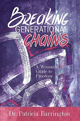 Read online Breaking Generational Chains: A Woman's Guide to Freedom - Patricia Barrington | ePub