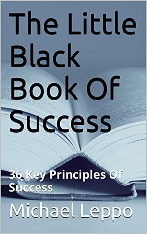 Download The Little Black Book Of Success: 36 Key Principles Of Success - Michael Leppo | PDF