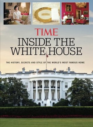 Download TIME Inside the White House: The History, Secrets and Style of the World's Most Famous Home - The Editors of TIME | ePub