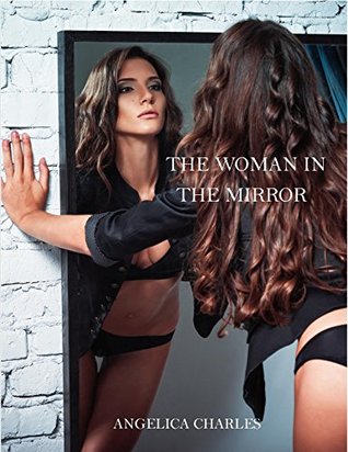Read online THE WOMAN IN THE MIRROR (THE WOMAN IN THE MIRROR SERIES Book 1) - Angelica Charles | PDF