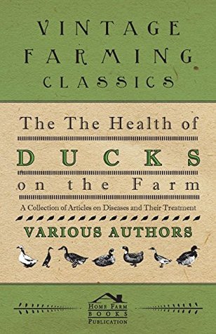 Read online The Health of Ducks on the Farm - A Collection of Articles on Diseases and Their Treatment - Various file in ePub