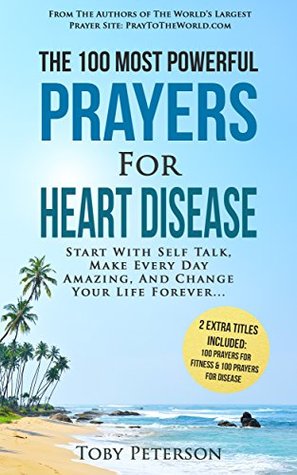 Read Prayer   The 100 Most Powerful Prayers for Heart Disease   2 Amazing Books Included to Pray for Fitness & Disease: Start With Self Talk, Make Every Day Amazing, And Change Your Life Forever - Toby Peterson | PDF