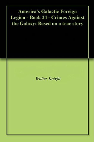 Download America's Galactic Foreign Legion - Book 24 - Crimes Against the Galaxy: Based on a true story - Walter Knight | ePub