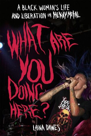 Read online What are You Doing Here?: A Black Woman's Life and Liberation in Heavy Metal - Laina Dawes file in ePub