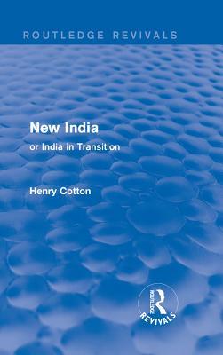 Read online Routledge Revivals: New India (1909): Or India in Transition - Henry Cotton file in ePub