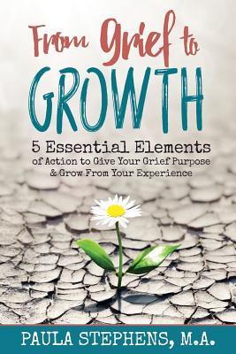 Read online From Grief to Growth: 5 Essential Elements of Action to Give Grief Purpose and Grow from Your Experience - Stephens M a file in ePub
