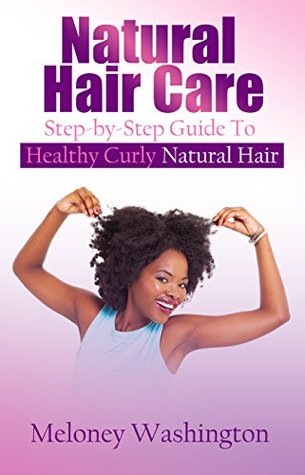 Download Natural Hair Care: Step-by-Step Guide To Healthy Curly Natural Hair - Meloney Washington | PDF