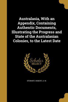 Download Australasia, with an Appendix, Containing Authentic Documents, Illustrating the Progress and State of the Australasian Colonies, to the Latest Date - Robert A M Stewart file in ePub