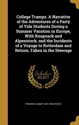 Read College Tramps. a Narrative of the Adventures of a Party of Yale Students During a Summer Vacation in Europe, with Knapsack and Alpenstock, and the Incidents of a Voyage to Rotterdam and Return, Taken in the Steerage - Frederick Abbot Stokes file in PDF