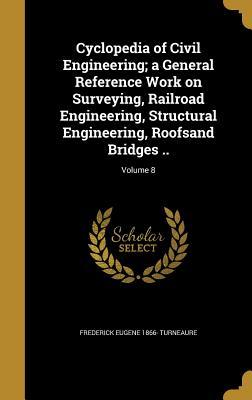 Download Cyclopedia of Civil Engineering; A General Reference Work on Surveying, Railroad Engineering, Structural Engineering, Roofsand Bridges ..; Volume 8 - Frederick Eugene Turneaure | PDF