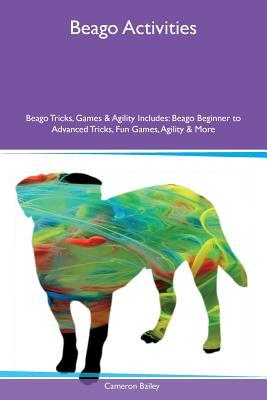 Read online Beago Activities Beago Tricks, Games & Agility Includes: Beago Beginner to Advanced Tricks, Fun Games, Agility & More - Cameron Bailey | PDF