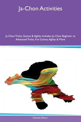 Read online Ja-Chon Activities Ja-Chon Tricks, Games & Agility Includes: Ja-Chon Beginner to Advanced Tricks, Fun Games, Agility & More - Charles Short file in PDF