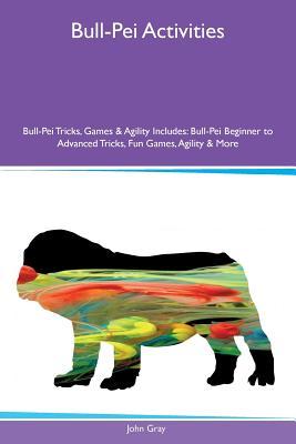 Read Bull-Pei Activities Bull-Pei Tricks, Games & Agility Includes: Bull-Pei Beginner to Advanced Tricks, Fun Games, Agility & More - John Gray file in PDF
