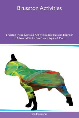 Read online Brusston Activities Brusston Tricks, Games & Agility Includes: Brusston Beginner to Advanced Tricks, Fun Games, Agility & More - John Hemmings file in ePub