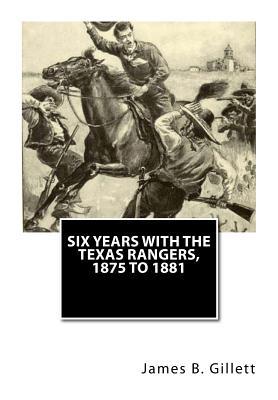 Read online Six Years with the Texas Rangers, 1875 to 1881 - James B. Gillett | ePub