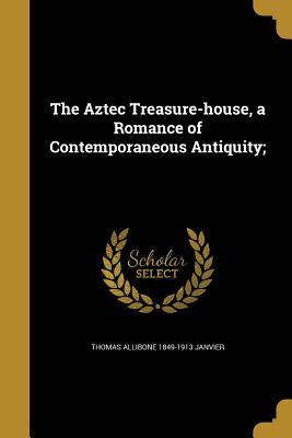 Download The Aztec Treasure-House, a Romance of Contemporaneous Antiquity; - Thomas A. Janvier file in ePub