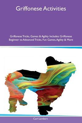 Download Griffonese Activities Griffonese Tricks, Games & Agility Includes: Griffonese Beginner to Advanced Tricks, Fun Games, Agility & More - Carl Lambert file in PDF