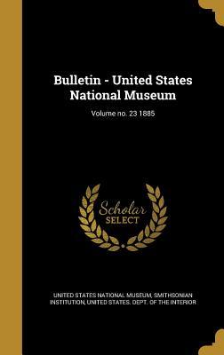 Read online Bulletin - United States National Museum; Volume No. 23 1885 - United States National Museum file in PDF