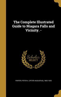 Download The Complete Illustrated Guide to Niagara Falls and Vicinity. - Peter a (Peter Augustus) 1853- Porter | PDF