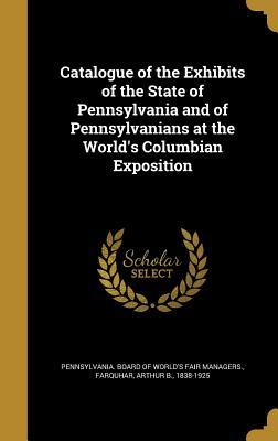Download Catalogue of the Exhibits of the State of Pennsylvania and of Pennsylvanians at the World's Columbian Exposition - Pennsylvania Board of World's Fair Mana file in ePub