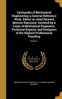 Read Cyclopedia of Mechanical Engineering; A General Reference Work. Editor-In-Chief Howard Monroe Raymond. Assisted by a Corps of Mechanical Engineers, Technical Experts, and Designers of the Highest Professional Standing; Volume 2 - Howard Monroe Raymond file in PDF