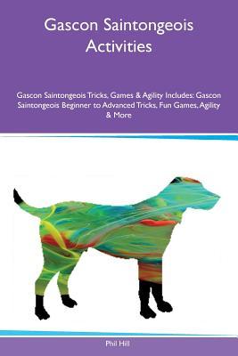 Read online Gascon Saintongeois Activities Gascon Saintongeois Tricks, Games & Agility Includes: Gascon Saintongeois Beginner to Advanced Tricks, Fun Games, Agility & More - Phil Hill file in ePub
