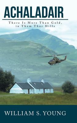 Read online Achaladair: There Is More Than Gold, in Them Thar Hills - William S Young file in PDF