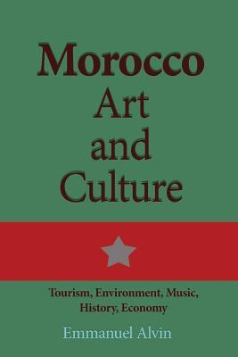 Download Morocco Art and Culture: Tourism, Environment, Music, History, Economy - Emmanuel Alvin | ePub