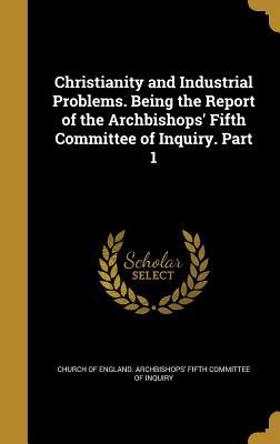 Download Christianity and Industrial Problems. Being the Report of the Archbishops' Fifth Committee of Inquiry. Part 1 - Church of England Archbishops' Fifth Committee | ePub