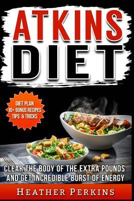 Download Atkins Diet - Clear the Body of the Extra Pounds and Get Incredible Burst of Energy - Heather Perkins | PDF