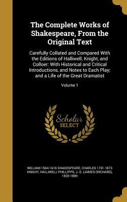 Download The Complete Works of Shakespeare, from the Original Text: Carefully Collated and Compared with the Editions of Halliwell, Knight, and Colloer: With Historical and Critical Introductions, and Notes to Each Play; And a Life of the Great Dramatist; Volume 1 - William Shakespeare file in ePub