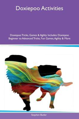 Download Doxiepoo Activities Doxiepoo Tricks, Games & Agility Includes: Doxiepoo Beginner to Advanced Tricks, Fun Games, Agility & More - Stephen Butler | ePub