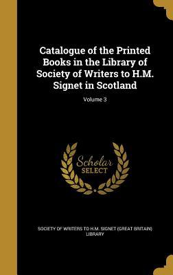 Download Catalogue of the Printed Books in the Library of Society of Writers to H.M. Signet in Scotland; Volume 3 - Society of Writers to H M Signet (Great | ePub